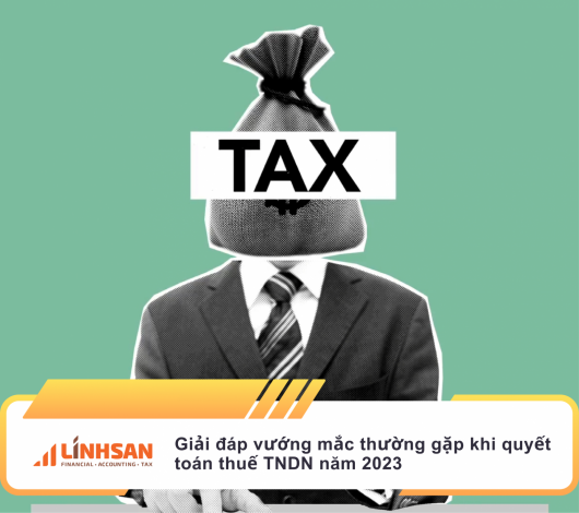 Giải đáp vướng mắc thường gặp khi quyết toán thuế TNDN năm 2023