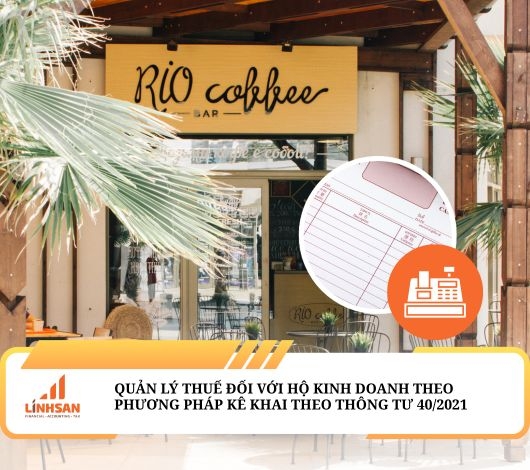 QUẢN LÝ THUẾ ĐỐI VỚI HỘ KINH DOANH THEO PHƯƠNG PHÁP KÊ KHAI THEO QUY ĐỊNH TẠI THÔNG TƯ 40/2021/TT-BTC 