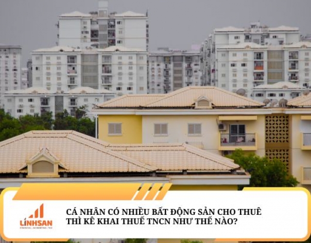 Cá nhân có nhiều bất động sản cho thuê thì kê khai thuế TNCN như thế nào?