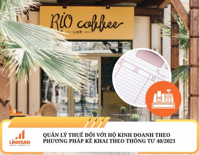 QUẢN LÝ THUẾ ĐỐI VỚI HỘ KINH DOANH THEO PHƯƠNG PHÁP KÊ KHAI THEO QUY ĐỊNH TẠI THÔNG TƯ 40/2021/TT-BTC 